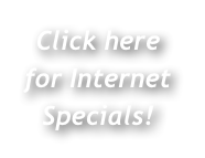 Click here
for Internet 
Specials!